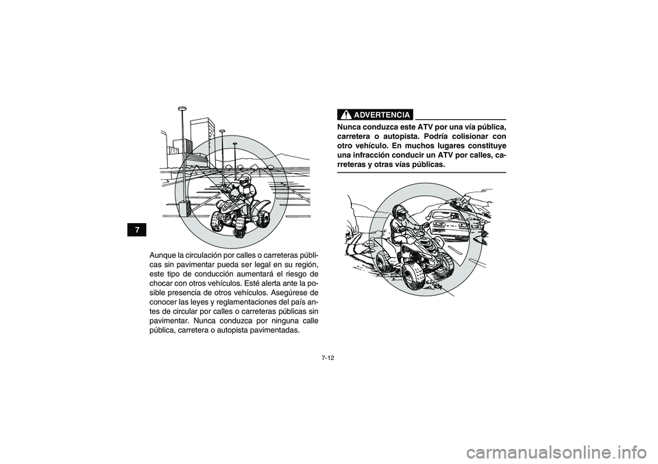 YAMAHA YFM90R 2009  Manuale de Empleo (in Spanish) 7-12
7Aunque la circulaci ón por calles o carreteras p úbli-
cas sin pavimentar pueda ser legal en su regi ón,
este tipo de conducci ón aumentar á el riesgo de
chocar con otros veh ículos. Est 