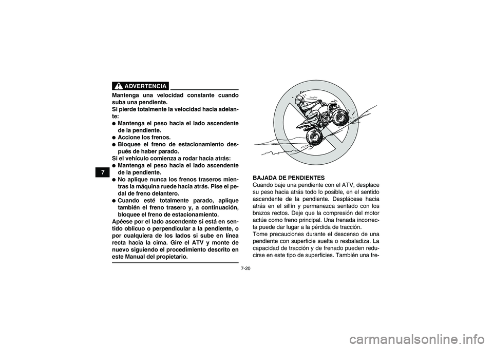 YAMAHA YFM90R 2009  Manuale de Empleo (in Spanish) 7-20
7
 
ADVERTENCIA
Mantenga una velocidad constante cuando
suba una pendiente.
Si pierde totalmente la velocidad hacia adelan-
te:Mantenga el peso hacia el lado ascendentede la pendiente.Accione l
