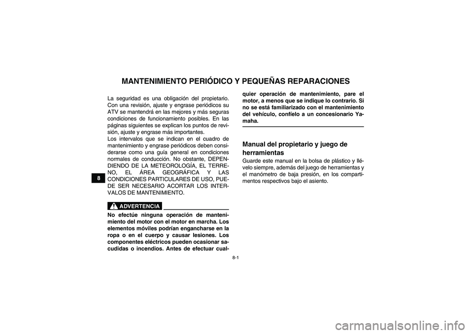 YAMAHA YFM90R 2009  Manuale de Empleo (in Spanish) 8-1
8
 
MANTENIMIENTO PERIÓDICO Y PEQUEÑAS REPARACIONES
 La seguridad es una obligaci ón del propietario.
Con una revisi ón, ajuste y engrase peri ódicos su
ATV se mantendr á en las mejores y m 
