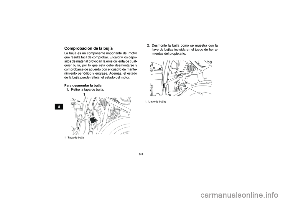 YAMAHA YFM90R 2009  Manuale de Empleo (in Spanish) 8-9
8
 Comprobación de la buj íaLa buj ía es un componente importante del motor
que resulta f ácil de comprobar. El calor y los dep ó-
sitos de material provocan la erosi ón lenta de cual-
quier