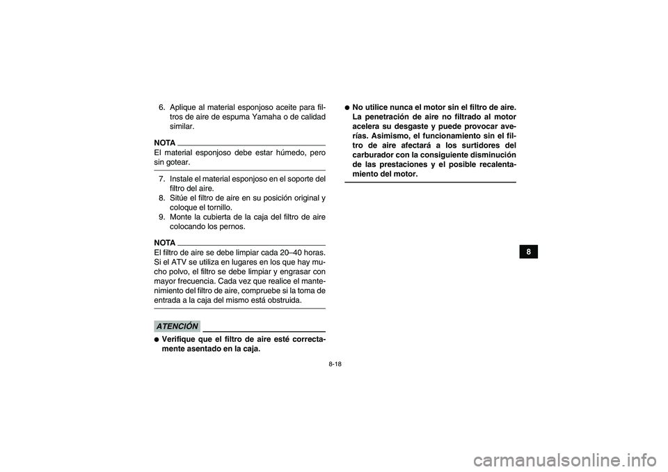 YAMAHA YFM90R 2009  Manuale de Empleo (in Spanish) 8-18
8
6. Aplique al material esponjoso aceite para fil-
tros de aire de espuma Yamaha o de calidad
similar.
NOTAEl material esponjoso debe estar h úmedo, pero
sin gotear.7. Instale el material espon