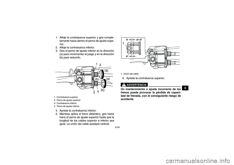 YAMAHA YFM90R 2009  Manuale de Empleo (in Spanish) 8-24
8
1. Afloje la contratuerca superior y gire comple-
tamente hacia dentro el perno de ajuste supe-
rior.
2. Afloje la contratuerca inferior.
3. Gire el perno de ajuste inferior en la direcci ón
(