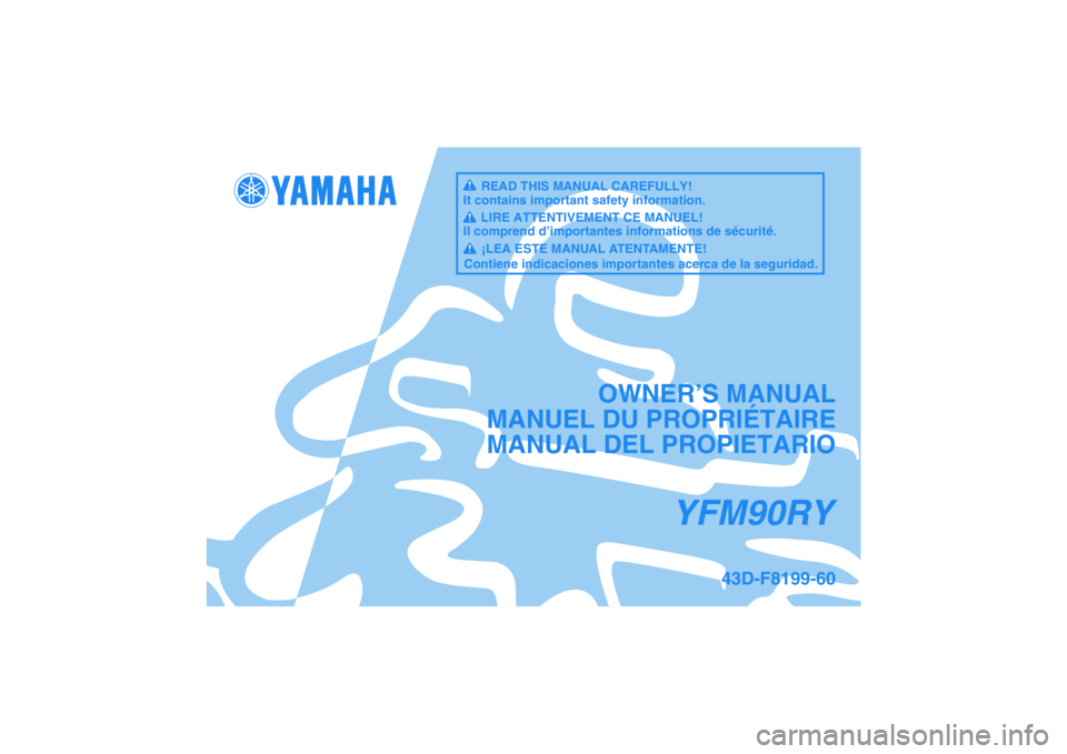 YAMAHA YFM90R 2009  Notices Demploi (in French) YFM90RY
OWNER’S MANUAL
MANUEL DU PROPRIÉTAIRE
MANUAL DEL PROPIETARIO
43D-F8199-60
READ THIS MANUAL CAREFULLY!
It contains important safety information.
LIRE ATTENTIVEMENT CE MANUEL!
Il comprend d�