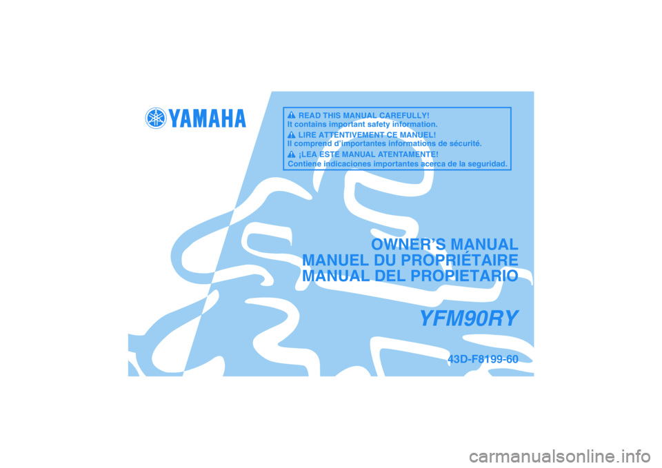 YAMAHA YFM90R 2009 Notices Demploi (in French) YFM90RY
OWNER’S MANUAL
MANUEL DU PROPRIÉTAIRE
MANUAL DEL PROPIETARIO
43D-F8199-60
READ THIS MANUAL CAREFULLY!
It contains important safety information.
LIRE ATTENTIVEMENT CE MANUEL!
Il comprend d†YAMAHA YFM90R 2009 Notices Demploi (in French) YFM90RY
OWNER’S MANUAL
MANUEL DU PROPRIÉTAIRE
MANUAL DEL PROPIETARIO
43D-F8199-60
READ THIS MANUAL CAREFULLY!
It contains important safety information.
LIRE ATTENTIVEMENT CE MANUEL!
Il comprend dâ€