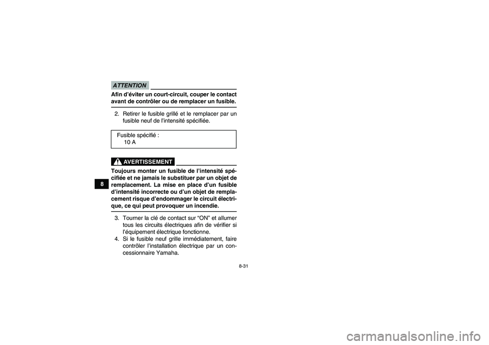YAMAHA YFM90R 2009  Notices Demploi (in French) 8-31
8
ATTENTIONAfin d’éviter un court-circuit, couper le contact
avant de contrôler ou de remplacer un fusible.2. Retirer le  fusible grill é et le  remplacer par un
fusible neuf de l’ intensi