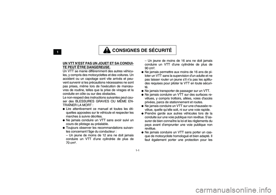YAMAHA YFM90R 2009  Notices Demploi (in French) 1-1
1
CONSIGNES DE SÉCURIT É
                 
                  UN VTT N’ EST PAS UN JOUET ET SA CONDUI-TE PEUT ÊTRE DANGEREUSE.Un VTT se manie diff éremment des autres v éhicu-
les, y compris