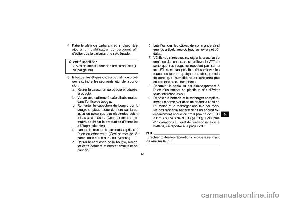 YAMAHA YFM90R 2009 Notices Demploi (in French) 9-3
9
4. Faire le plein de carburant et, si disponible,
ajouter un stabilisateur de carburant afin
d’é viter que le carburant ne se d égrade.
5. Effectuer les étapes ci-dessous afin de prot é-
YAMAHA YFM90R 2009 Notices Demploi (in French) 9-3
9
4. Faire le plein de carburant et, si disponible,
ajouter un stabilisateur de carburant afin
d’é viter que le carburant ne se d égrade.
5. Effectuer les étapes ci-dessous afin de prot é-