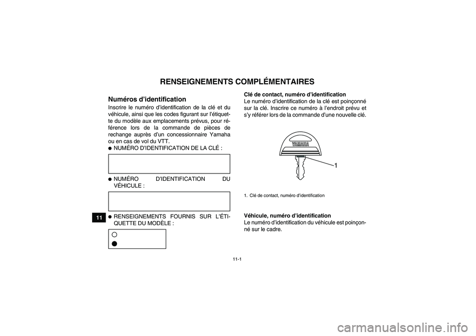 YAMAHA YFM90R 2009 Notices Demploi (in French) 11-1
11
RENSEIGNEMENTS COMPLÉMENTAIRES
Numéros d ’identificationInscrire le num éro d ’identification de la cl é et du
v é hicule, ainsi que les codes figurant sur l ’ét YAMAHA YFM90R 2009 Notices Demploi (in French) 11-1
11
RENSEIGNEMENTS COMPLÉMENTAIRES
Numéros d ’identificationInscrire le num éro d ’identification de la cl é et du
v é hicule, ainsi que les codes figurant sur l ’ét