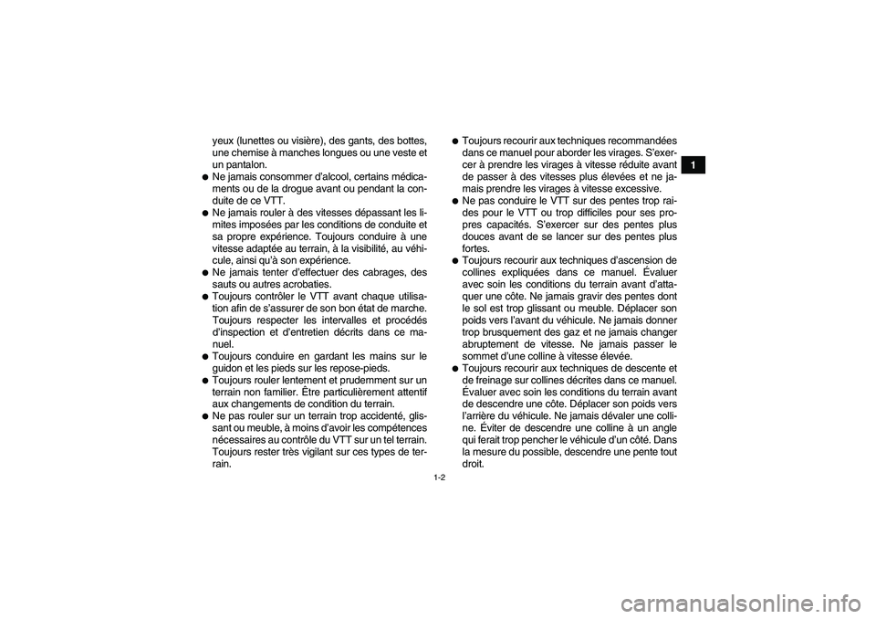 YAMAHA YFM90R 2009  Notices Demploi (in French) 1-2
1
yeux (lunettes ou visi
ère), des gants, des bottes,
une chemise  à manches longues ou une veste et
un pantalon.
Ne jamais consommer d ’alcool, certains mé dica-
ments ou de la drogue avant