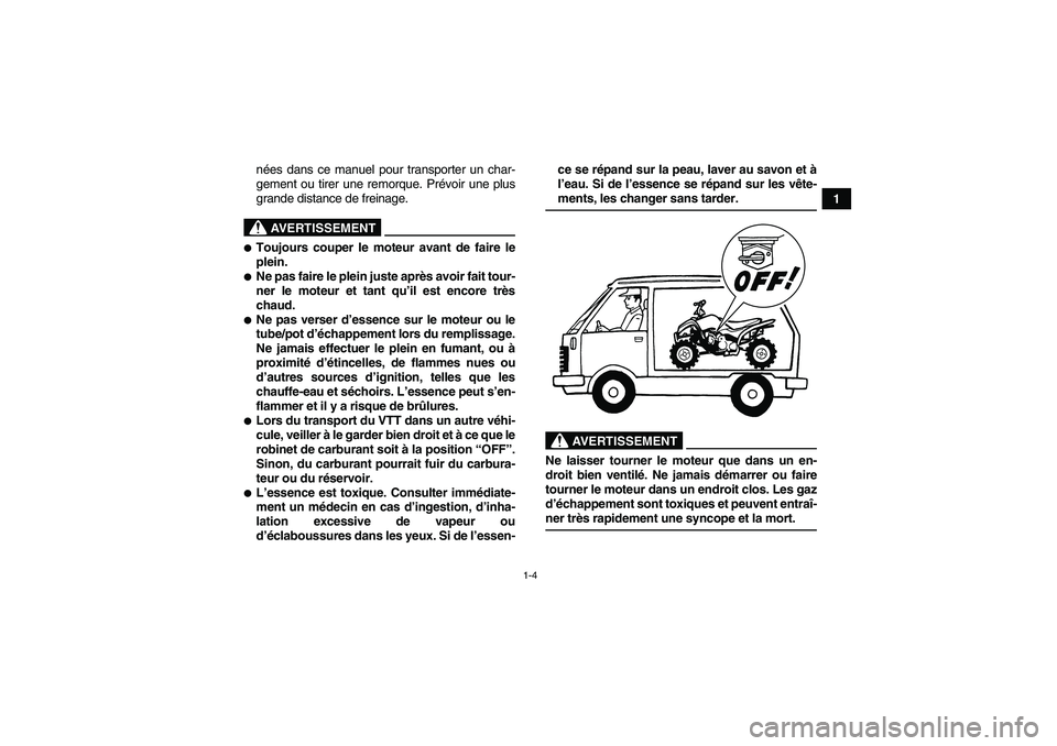 YAMAHA YFM90R 2009  Notices Demploi (in French) 1-4
1
n
ées dans ce manuel pour transporter un char-
gement ou tirer une remorque. Pr évoir une plus
grande distance de freinage.
                  
AVERTISSEMENT
Toujours couper le moteur avant de