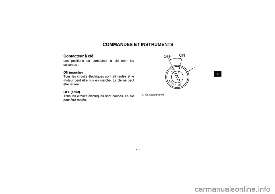 YAMAHA YFM90R 2009  Notices Demploi (in French) 4-1
4
COMMANDES ET INSTRUMENTS
Contacteur à cl éLes positions du contacteur à  clé sont les
suivantes :
ON (marche)
Tous les circuits é lectriques sont aliment és et le
moteur peut ê tre mis en