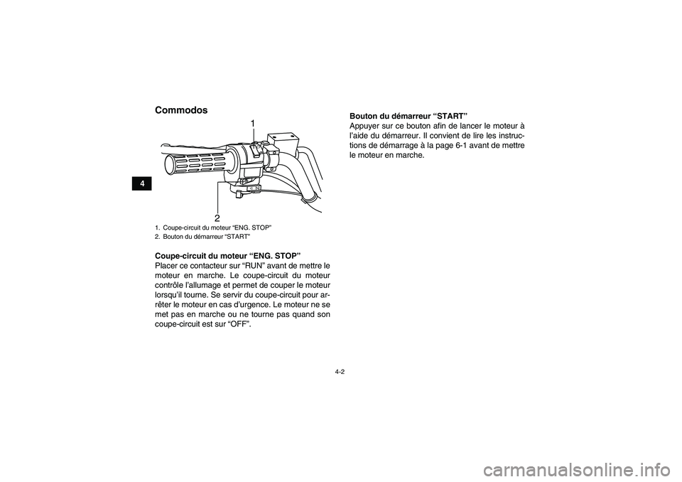 YAMAHA YFM90R 2009  Notices Demploi (in French) 4-2
4
Commodos                      Coupe-circuit du moteur “ENG. STOP”
Placer ce contacteur sur  “RUN ” avant de mettre le
moteur en marche. Le coupe-circuit du moteur
contr ôle l ’allumag
