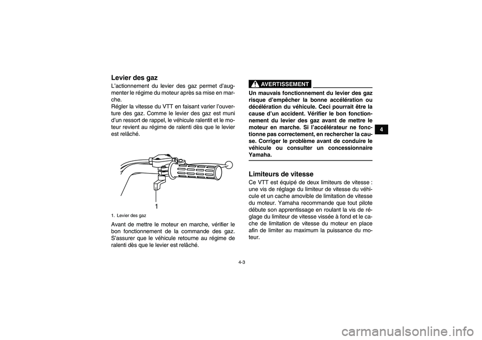 YAMAHA YFM90R 2009  Notices Demploi (in French) 4-3
4
Levier des gazL’actionnement du levier des gaz permet d ’aug-
menter le r égime du moteur apr ès sa mise en mar-
che.
R égler la vitesse du VTT en faisant varier l’ ouver-
ture des gaz.