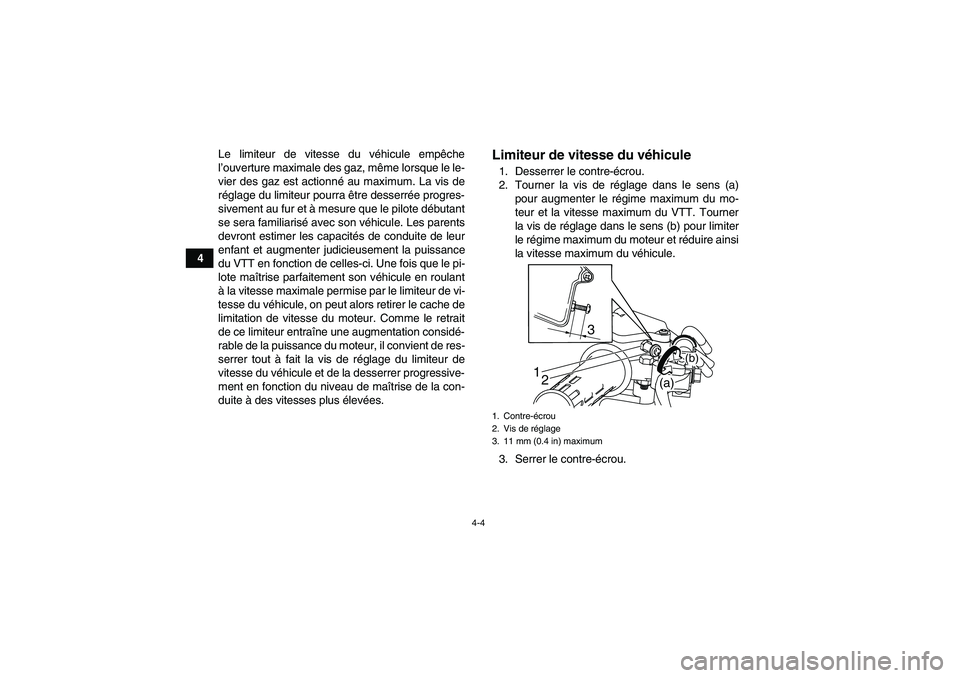 YAMAHA YFM90R 2009  Notices Demploi (in French) 4-4
4Le  limiteur  de  vitesse  du  v
éhicule  empêche
l’ ouverture maximale des gaz, même lorsque le le-
vier des gaz est actionné au maximum. La vis de
réglage du limiteur pourra être desser