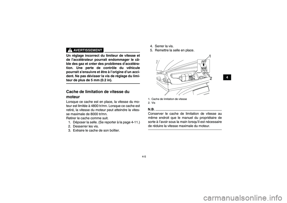 YAMAHA YFM90R 2009  Notices Demploi (in French) 4-5
4
            
AVERTISSEMENT
Un réglage incorrect du limiteur de vitesse et
de l ’accé lé rateur pourrait endommager le câ -
ble des gaz et cr éer des probl èmes d ’accé lé ra-
tion. U