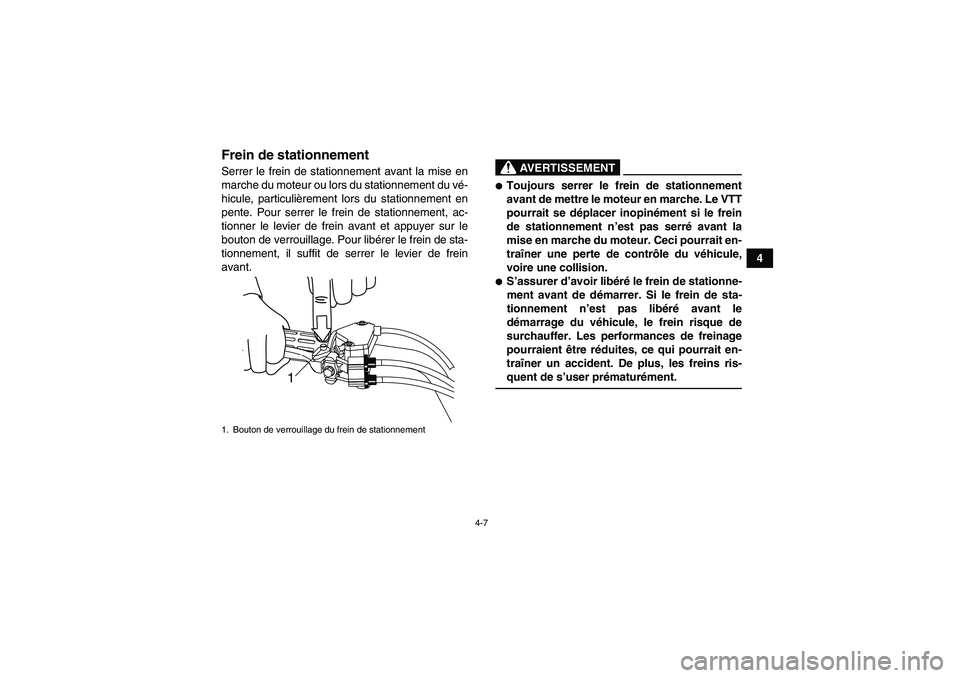 YAMAHA YFM90R 2009  Notices Demploi (in French) 4-7
4
Frein de stationnementSerrer le frein de stationnement avant la mise en
marche du moteur ou lors du stationnement du vé-
hicule, particuli èrement lors du stationnement en
pente. Pour serrer l
