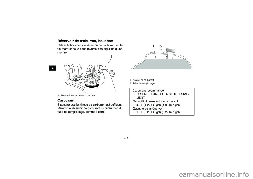 YAMAHA YFM90R 2009  Notices Demploi (in French) 4-8
4
Réservoir de carburant, bouchonRetirer le bouchon du r éservoir de carburant en le
tournant dans le sens inverse des aiguilles d ’une
montre.CarburantS ’assurer que le niveau de carburant 