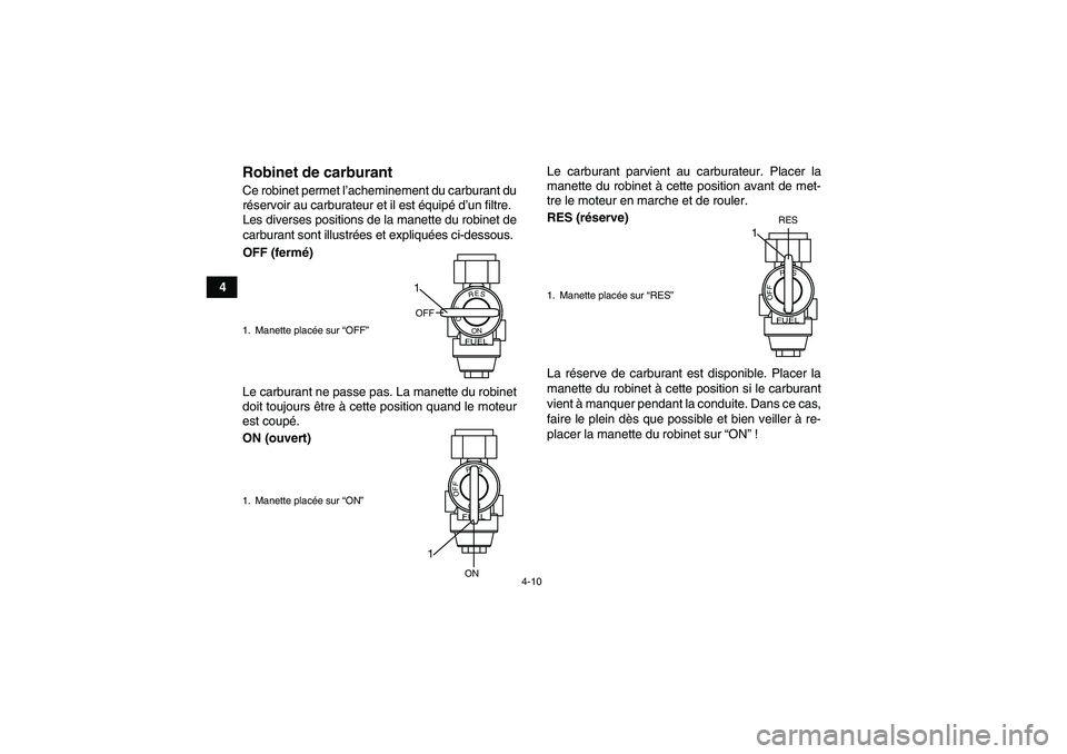 YAMAHA YFM90R 2009  Notices Demploi (in French) 4-10
4
Robinet de carburantCe robinet permet l’acheminement du carburant du
r é servoir au carburateur et il est  équipé  d’un filtre.
Les diverses positions de la manette du robinet de
carbura