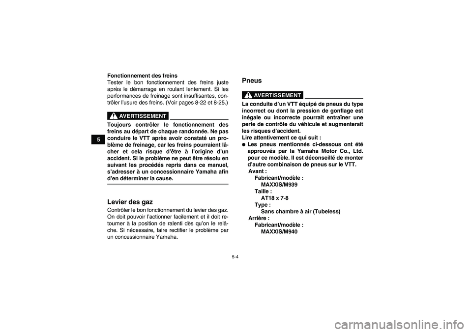 YAMAHA YFM90R 2009  Notices Demploi (in French) 5-4
5Fonctionnement des freins
Tester le bon fonctionnement des freins juste
apr
ès le d émarrage en roulant lentement. Si les
performances de freinage sont insuffisantes, con-
tr ôler l ’usure d