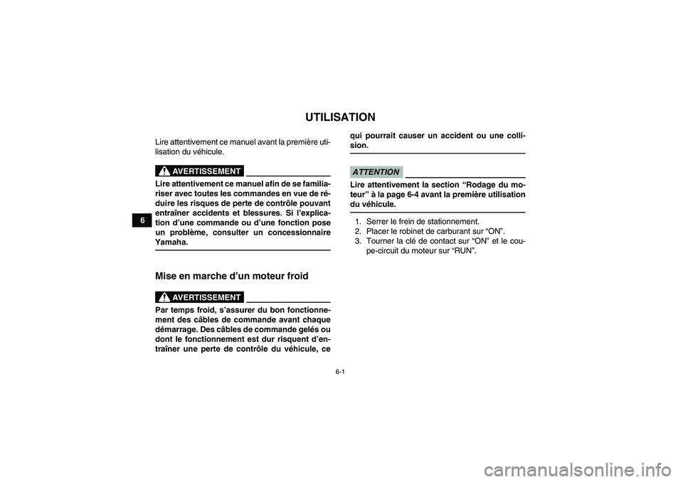YAMAHA YFM90R 2009  Notices Demploi (in French) 6-1
6
                      
UTILISATION
                 Lire attentivement ce manuel avant la première uti-
lisation du v éhicule. 
AVERTISSEMENT
Lire attentivement ce manuel afin de se familia-
r