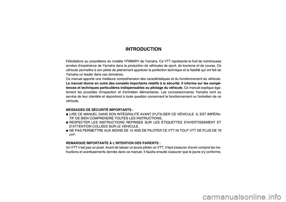 YAMAHA YFM90R 2009 Notices Demploi (in French)
INTRODUCTION
Félicitations au propriétaire du modèle YFM90RY de Yamaha. Ce VTT représente le fruit de nombreuses
années d’expérience de Yamaha dans la production de véhicules d YAMAHA YFM90R 2009 Notices Demploi (in French)
INTRODUCTION
Félicitations au propriétaire du modèle YFM90RY de Yamaha. Ce VTT représente le fruit de nombreuses
années d’expérience de Yamaha dans la production de véhicules d