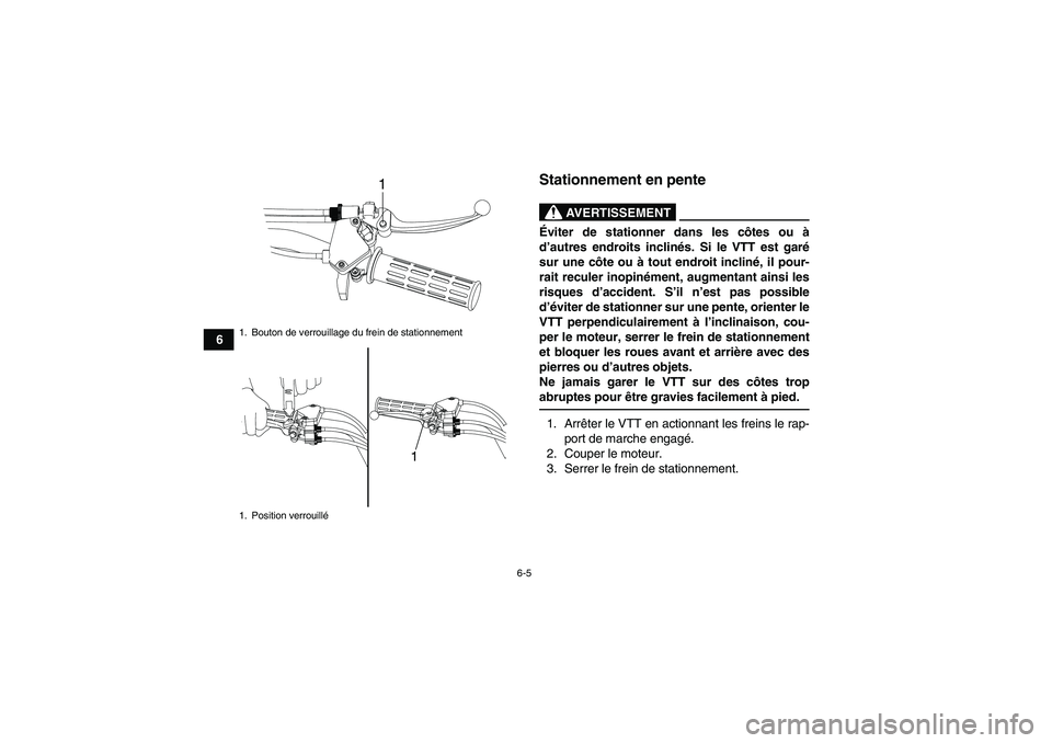 YAMAHA YFM90R 2009  Notices Demploi (in French) 6-5
6
                        Stationnement en pente                    
AVERTISSEMENT
Éviter de stationner dans les c ôtes ou à
d ’autres endroits inclin és. Si le VTT est gar é
sur une c ôte