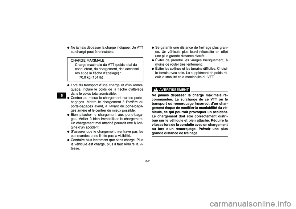 YAMAHA YFM90R 2009  Notices Demploi (in French) 6-7
6
Ne jamais dépasser la charge indiqu ée. Un VTT
surcharg é peut  être instable.Lors du transport d ’une charge et d ’un remor-
quage, inclure le poids de la fl èche d ’attelage
dans 