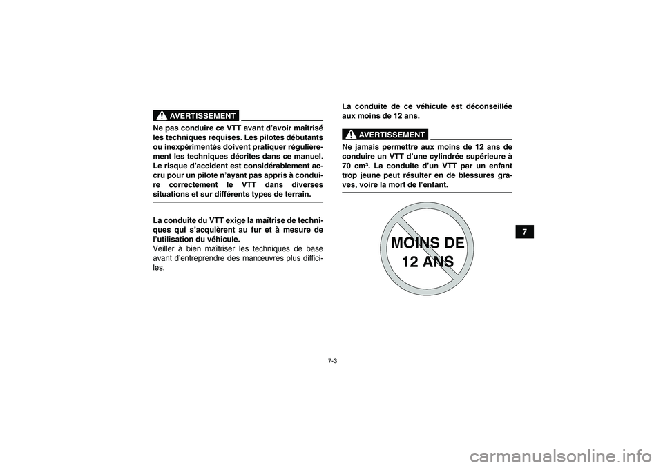 YAMAHA YFM90R 2009  Notices Demploi (in French) 7-3
7
             
AVERTISSEMENT
Ne pas conduire ce VTT avant d’avoir ma îtris é
les techniques requises. Les pilotes d ébutants
ou inexpé rimentés doivent pratiquer r éguli ère-
ment les te
