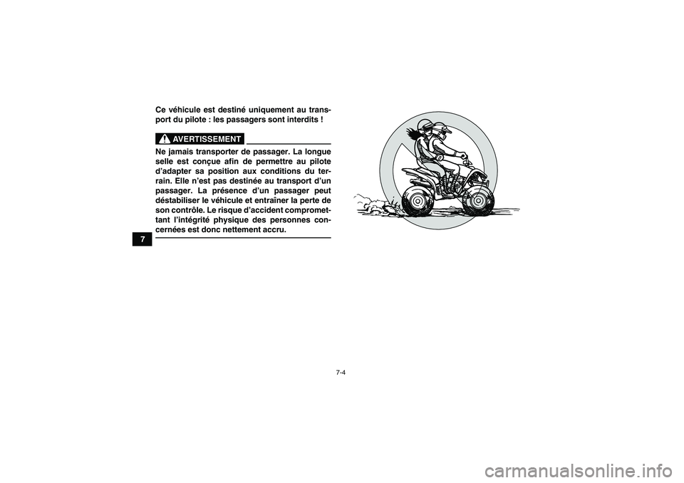 YAMAHA YFM90R 2009  Notices Demploi (in French) 7-4
7Ce v
éhicule est destin é uniquement au trans-
port du pilote : les passagers sont interdits !
 
AVERTISSEMENT
Ne jamais transporter de passager. La longue
selle est con çue afin de permettre 