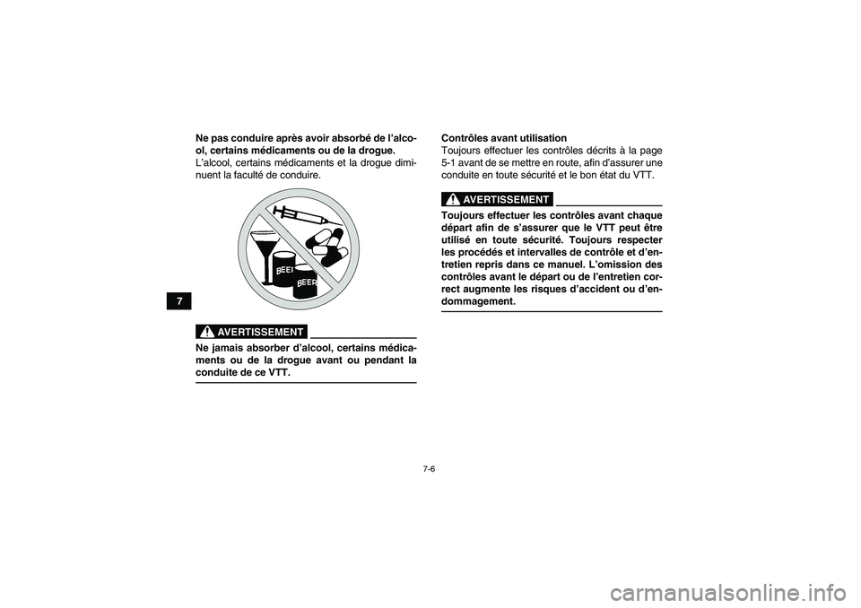YAMAHA YFM90R 2009  Notices Demploi (in French) 7-6
7Ne pas conduire apr
ès avoir absorb é de l ’alco-
ol, certains m édicaments ou de la drogue.
L ’alcool, certains m édicaments et la drogue dimi-
nuent la faculté de conduire.
           