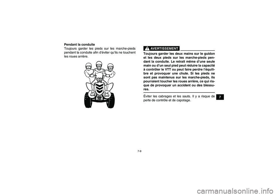 YAMAHA YFM90R 2009  Notices Demploi (in French) 7-9
7
Pendant la conduite
Toujours garder les pieds sur les marche-pieds
pendant la conduite afin d
’éviter qu ’ils ne touchent
les roues arri ère.
                      
AVERTISSEMENT
Toujours 