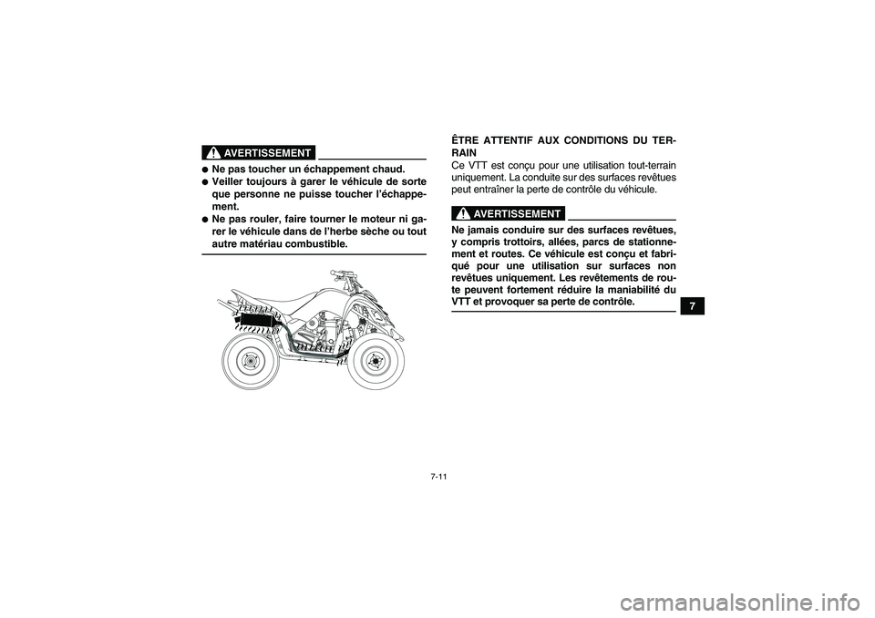 YAMAHA YFM90R 2009  Notices Demploi (in French) 7-11
7
                    
AVERTISSEMENT
Ne pas toucher un échappement chaud.Veiller toujours à  garer le véhicule de sorte
que personne ne puisse toucher l ’échappe-
ment.Ne pas rouler, fai