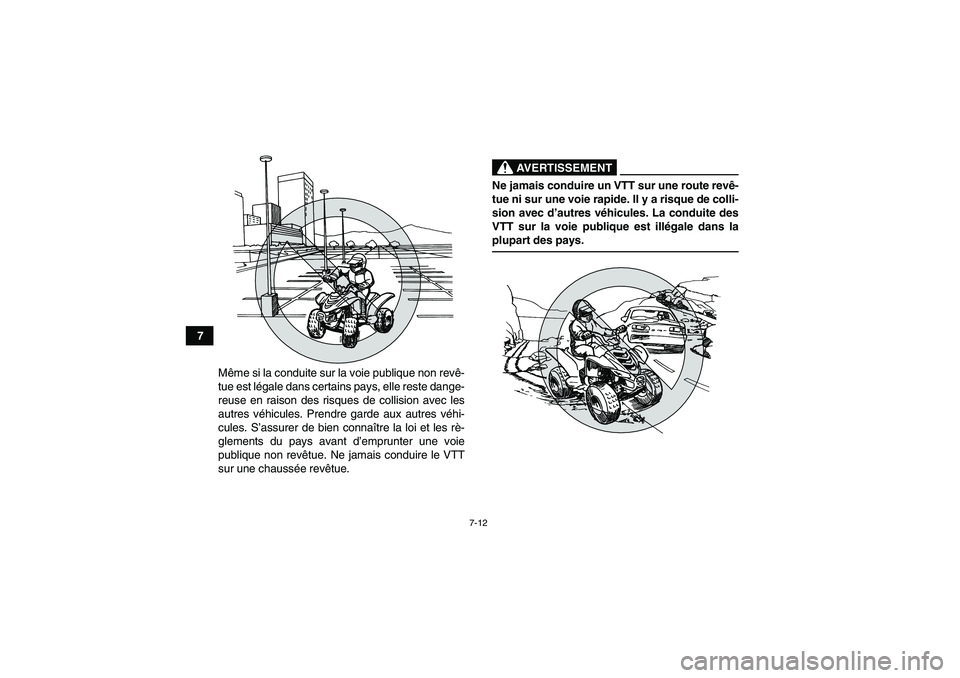 YAMAHA YFM90R 2009  Notices Demploi (in French) 7-12
7Même si la conduite sur la voie publique non rev ê-
tue est l égale dans certains pays, elle reste dange-
reuse en raison des risques de collision avec les
autres v éhicules. Prendre garde a