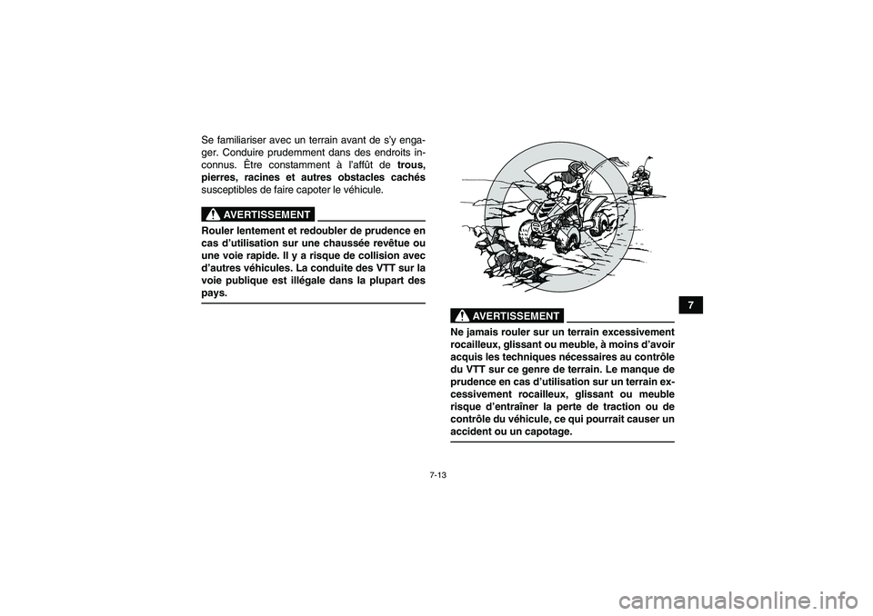 YAMAHA YFM90R 2009  Notices Demploi (in French) 7-13
7
Se familiariser avec un terrain avant de s
’y enga-
ger. Conduire prudemment dans des endroits in-
connus.  Être constamment à  l’aff ût de  trous,
pierres, racines  et autres obstacles 