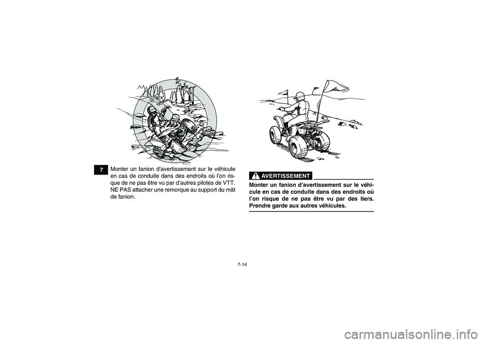 YAMAHA YFM90R 2009  Notices Demploi (in French) 7-14
7Monter un fanion d
’avertissement sur le v éhicule
en cas de conduite dans des endroits où  l’on ris-
que de ne pas  être vu par d’ autres pilotes de VTT.
NE PAS attacher une remorque a