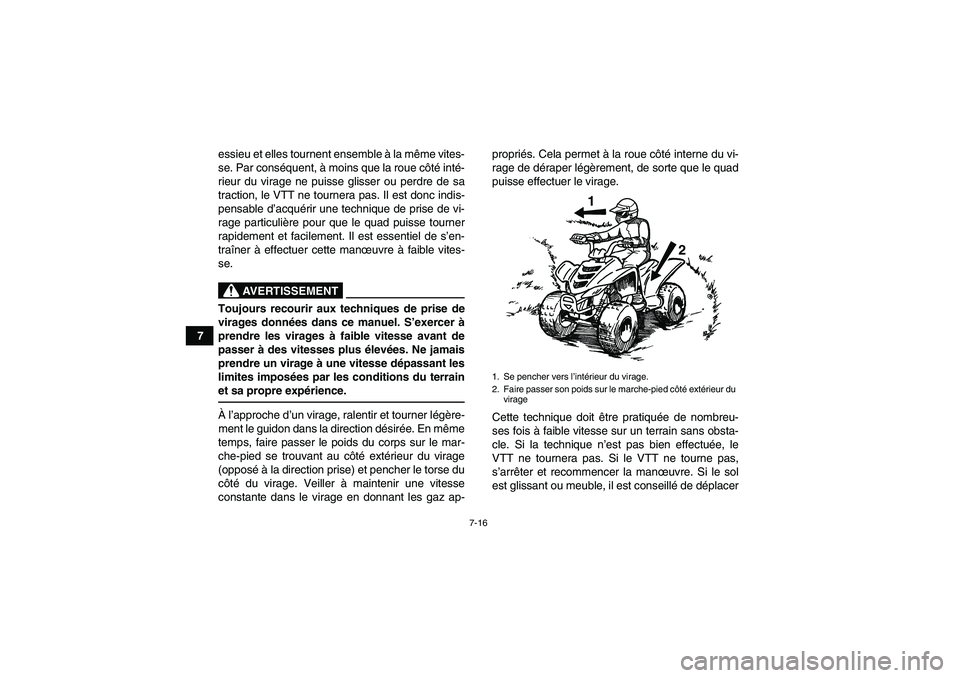 YAMAHA YFM90R 2009  Notices Demploi (in French) 7-16
7essieu et elles tournent ensemble 
à la m ême vites-
se. Par consé quent, à moins que la roue c ôté  int é-
rieur du virage ne puisse glisser ou perdre de sa
traction, le VTT ne tournera 