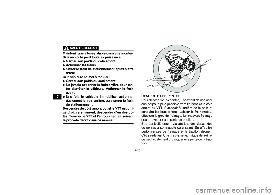 YAMAHA YFM90R 2009  Notices Demploi (in French) 7-20
7
               
AVERTISSEMENT
Maintenir une vitesse stable dans une montée.
Si le vé hicule perd toute sa puissance :Garder son poids du c ôté  amont.Actionner les freins.Serrer le frein