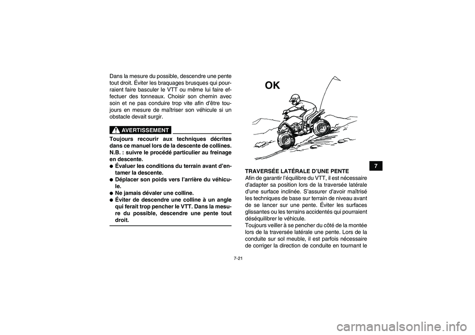 YAMAHA YFM90R 2009  Notices Demploi (in French) 7-21
7
Dans la mesure du possible, descendre une pente
tout droit. É
viter les braquages brusques qui pour-
raient faire basculer le VTT ou mê me lui faire ef-
fectuer des tonneaux. Choisir son chem