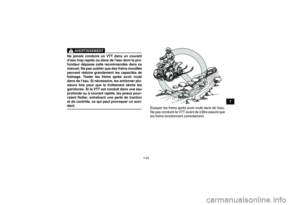 YAMAHA YFM90R 2009  Notices Demploi (in French) 7-23
7
           
AVERTISSEMENT
Ne jamais conduire un VTT dans un courant
d’eau trop rapide ou dans de l ’eau dont la pro-
fondeur dé passe celle recommand ée dans ce
manuel. Ne pas oublier que