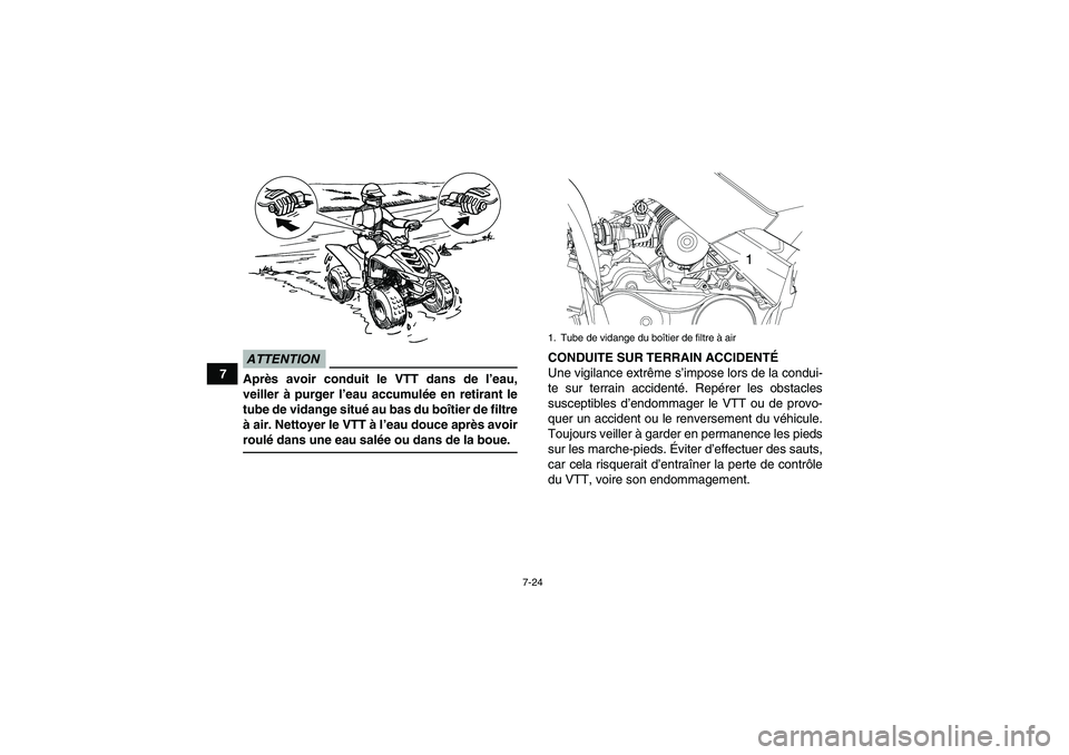 YAMAHA YFM90R 2009  Notices Demploi (in French) 7-24
7
ATTENTIONAprès avoir conduit le VTT dans de l ’eau,
veiller  à purger l ’eau accumul ée en retirant le
tube de vidange situé  au bas du boîtier de filtre
à  air. Nettoyer le VTT  à l