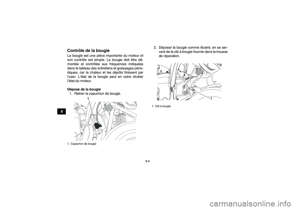 YAMAHA YFM90R 2009 Notices Demploi (in French) 8-9
8
Contrôle de la bougieLa bougie est une pi èce importante du moteur et
son contr ôle est simple. La bougie doit être d é-
mont ée et contr ôlé e aux fr équences indiqué es
da YAMAHA YFM90R 2009 Notices Demploi (in French) 8-9
8
Contrôle de la bougieLa bougie est une pi èce importante du moteur et
son contr ôle est simple. La bougie doit être d é-
mont ée et contr ôlé e aux fr équences indiqué es
da