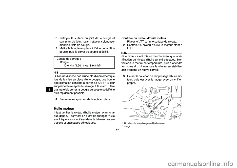 YAMAHA YFM90R 2009 Notices Demploi (in French) 8-11
82. Nettoyer la surface du joint de la bougie et
son plan de joint, puis nettoyer soigneuse-
ment les filets de bougie.
3. Mettre la bougie en place à l’aide de la cl é à
bougie, puis la se YAMAHA YFM90R 2009 Notices Demploi (in French) 8-11
82. Nettoyer la surface du joint de la bougie et
son plan de joint, puis nettoyer soigneuse-
ment les filets de bougie.
3. Mettre la bougie en place à l’aide de la cl é à
bougie, puis la se