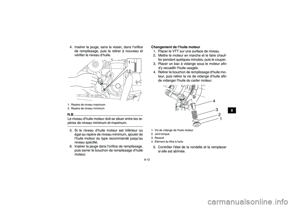 YAMAHA YFM90R 2009 Notices Demploi (in French) 8-12
8
4. Ins
érer la jauge, sans la visser, dans l’ orifice
de remplissage, puis la retirer à nouveau et
v é rifier le niveau d ’huile.
N.B.Le niveau d ’huile moteur doit se situer entre le YAMAHA YFM90R 2009 Notices Demploi (in French) 8-12
8
4. Ins
érer la jauge, sans la visser, dans l’ orifice
de remplissage, puis la retirer à nouveau et
v é rifier le niveau d ’huile.
N.B.Le niveau d ’huile moteur doit se situer entre le