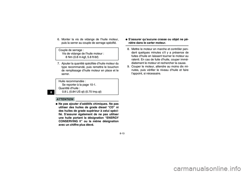 YAMAHA YFM90R 2009 Notices Demploi (in French) 8-13
86. Monter la vis de vidange de l’
huile moteur,
puis la serrer au couple de serrage sp écifi é.
7. Ajouter la quantité spécifi ée d’ huile moteur du
type recommandé , puis remettre le YAMAHA YFM90R 2009 Notices Demploi (in French) 8-13
86. Monter la vis de vidange de l’
huile moteur,
puis la serrer au couple de serrage sp écifi é.
7. Ajouter la quantité spécifi ée d’ huile moteur du
type recommandé , puis remettre le