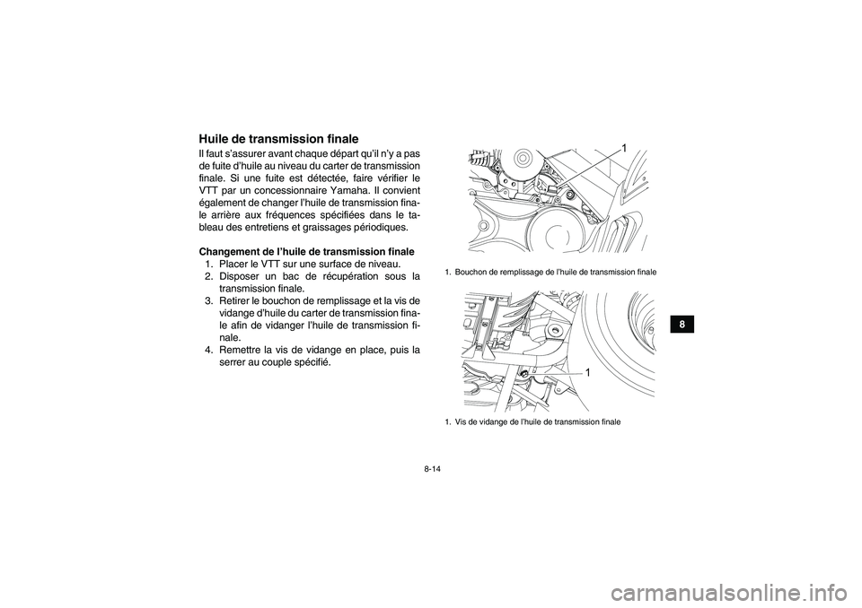 YAMAHA YFM90R 2009 Notices Demploi (in French) 8-14
8
Huile de transmission finaleIl faut s’assurer avant chaque d épart qu’ il n’y a pas
de fuite d’ huile au niveau du carter de transmission
finale. Si une fuite est d étect ée, faire v YAMAHA YFM90R 2009 Notices Demploi (in French) 8-14
8
Huile de transmission finaleIl faut s’assurer avant chaque d épart qu’ il n’y a pas
de fuite d’ huile au niveau du carter de transmission
finale. Si une fuite est d étect ée, faire v