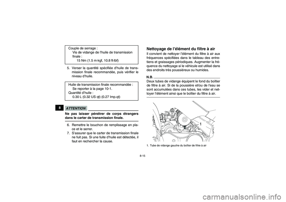 YAMAHA YFM90R 2009 Notices Demploi (in French) 8-15
85. Verser la quantit
é sp écifi ée d ’huile de trans-
mission finale recommand ée, puis v érifier le
niveau d ’huile.
ATTENTIONNe pas laisser p én étrer de corps étrangers
d YAMAHA YFM90R 2009 Notices Demploi (in French) 8-15
85. Verser la quantit
é sp écifi ée d ’huile de trans-
mission finale recommand ée, puis v érifier le
niveau d ’huile.
ATTENTIONNe pas laisser p én étrer de corps étrangers
d