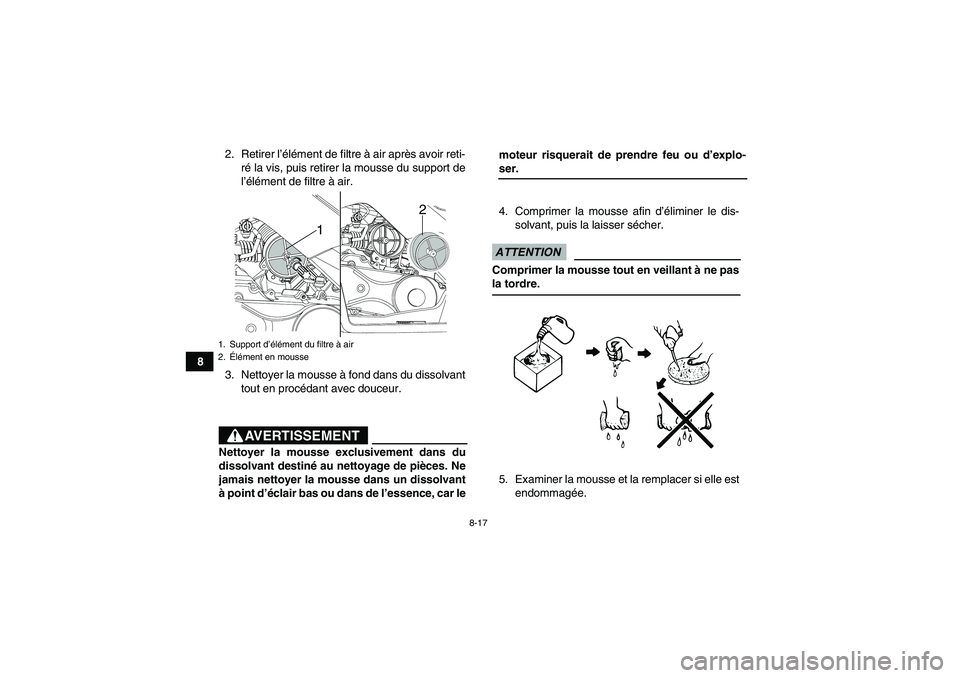 YAMAHA YFM90R 2009 Notices Demploi (in French) 8-17
82. Retirer l’élément de filtre à air après avoir reti-
ré la vis, puis retirer la mousse du support de
l’élément de filtre à air.
3. Nettoyer la mousse à fond dans du dissolvant tou YAMAHA YFM90R 2009 Notices Demploi (in French) 8-17
82. Retirer l’élément de filtre à air après avoir reti-
ré la vis, puis retirer la mousse du support de
l’élément de filtre à air.
3. Nettoyer la mousse à fond dans du dissolvant tou