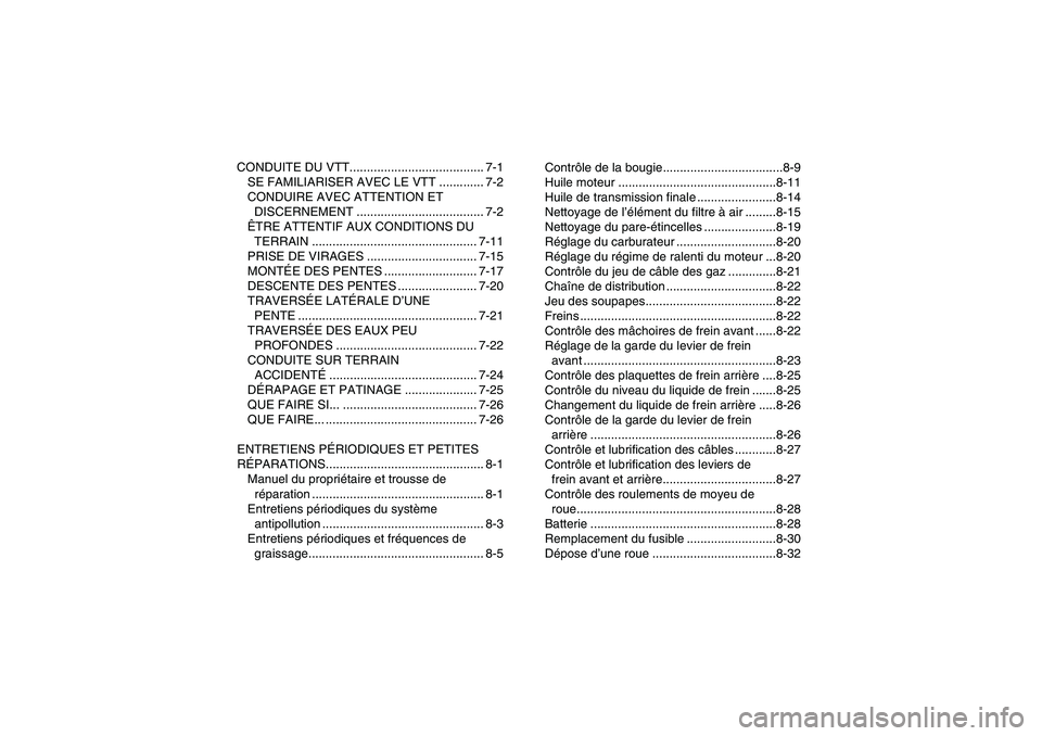 YAMAHA YFM90R 2009  Notices Demploi (in French) CONDUITE DU VTT....................................... 7-1SE FAMILIARISER AVEC LE VTT ............. 7-2
CONDUIRE AVEC ATTENTION ET DISCERNEMENT ..................................... 7-2
Ê TRE ATTENTI