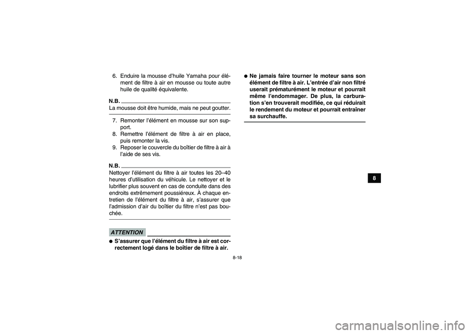 YAMAHA YFM90R 2009  Notices Demploi (in French) 8-18
8
6. Enduire la mousse d
’huile Yamaha pour é lé -
ment de filtre  à air en mousse ou toute autre
huile de qualité  é quivalente.
N.B.La mousse doit  être humide, mais ne peut goutter.7. 