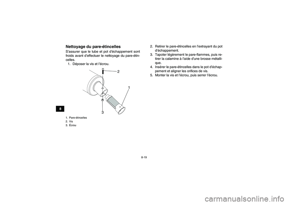 YAMAHA YFM90R 2009  Notices Demploi (in French) 8-19
8
Nettoyage du pare-étincellesS ’assurer que le tube et pot d’é chappement sont
froids avant d ’effectuer le nettoyage du pare- étin-
celles. 1. D époser la vis et l’é crou. 2. Retir